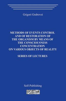 Methods of events control and of restoration of the organism by means of the consciousness concentration on various objects of reality: Series of lectures