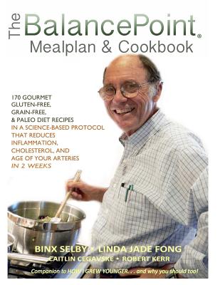 The BalancePoint Mealplan & Cookbook: 170 gourmet gluten-free, grain-free & Paleo diet recipes in a science-based protocol that reduces inflammation, . and the age of your arteries in 2 weeks