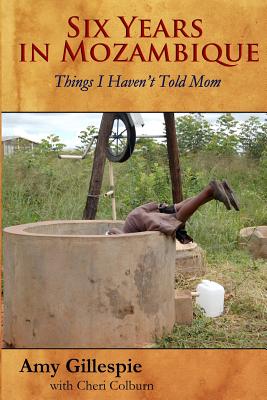 Image for Six Years in Mozambique: Things I Haven't Told Mom Six Years in Mozambique: Things I Haven't Told Mom
