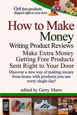 How to Make Money Writing Product Reviews: Make $57,192 per Year Getting Free Products Sent to Your Door