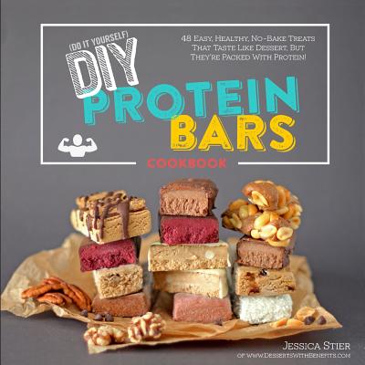 DIY Protein Bars Cookbook: Easy, Healthy, Homemade No-Bake Treats That Taste Like Dessert, But Just Happen To Be Packed With Protein!