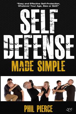 Self Defense Made Simple: Easy and Effective Self Protection Whatever Your Age, Size or Skill!