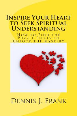 Inspire Your Heart to Seek Spiritual Understanding: How are You Fitting Together All the Pieces to the Puzzle of Your Life