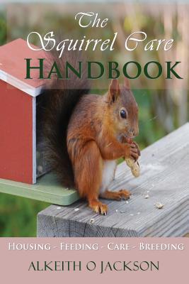 Image for The Squirrel Care Handbook: Housing - Feeding - Care and Breeding The Squirrel Care Handbook: Housing - Feeding - Care and Breeding