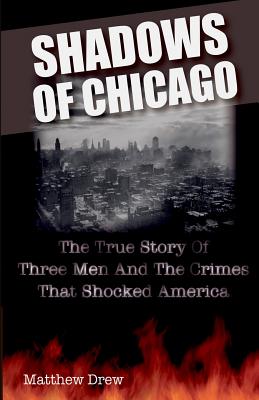 Shadows of Chicago: The True Story of Three Men and the Crimes that Shocked America