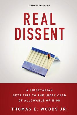 Image for Real Dissent: A Libertarian Sets Fire to the Index Card of Allowable Opinion Real Dissent: A Libertarian Sets Fire to the Index Card of Allowable Opinion
