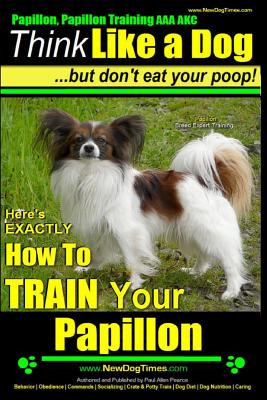 Papillon, Papillon Training AAA AKC: Think Like a Dog, but Dont Eat Your Poop! Papillon Breed Expert Training : Heres EXACTLY How to Train Your Papillon