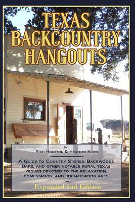 Image for Texas Backcountry Hangouts: A Guide to Country Stores, Backwoods Bars, and other notable rural Texas venues devoted to the relaxation, comestation, and socialization arts Texas Backcountry Hangouts: A Guide to Country Stores, Backwoods Bars, and other notable rural Texas venues devoted to the relaxation, comestation, and socialization arts