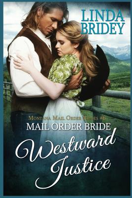 Mail Order Bride: Westward Justice: A Clean Historical Mail Order Bride Romance Novel (Montana Mail Order Brides) (Volume 6)