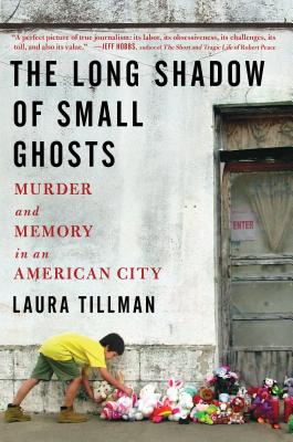 The Long Shadow Of Small Ghosts: Murder And Memory In An American City