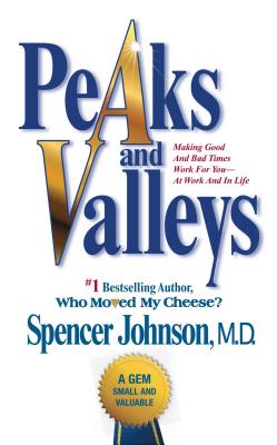 Peaks and Valleys: Making Good And Bad Times Work For You--At Work And In Life