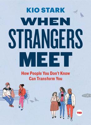 When Strangers Meet: How People You Don't Know Can Transform You (TED Books)