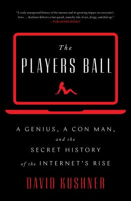 The Players Ball: A Genius, a Con Man, and the Secret History of the Internet's Rise