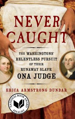 Image for Never Caught: The Washingtons' Relentless Pursuit of Their Runaway Slave, Ona Judge