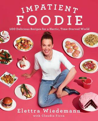 IMPATIENT FOODIE: 100 DELICIOUS RECIPES FOR A HECTIC, TIME-STARVED WORLD