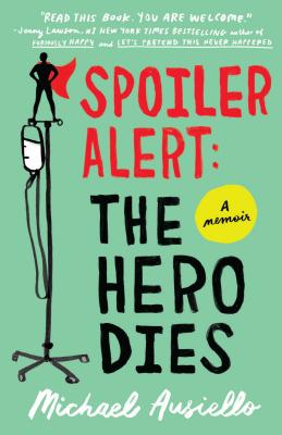 Spoiler Alert: The Hero Dies: A Memoir of Love, Loss, and Other Four-Letter Words