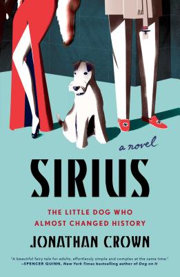 SIRIUS: A NOVEL ABOUT THE LITTLE DOG WHO ALMOST CHANGED HISTORY