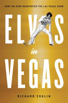 Image for Elvis in Vegas: How the King Reinvented the Las Vegas Show Elvis in Vegas: How the King Reinvented the Las Vegas Show