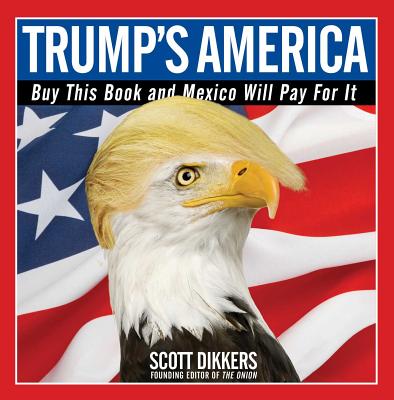 Trump's America: Buy This Book and Mexico Will Pay for It Image for Trump's America: Buy This Book and Mexico Will Pay for It