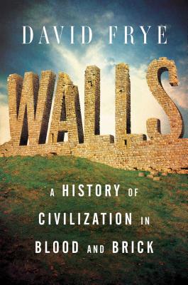 Walls: A History of Civilization in Blood and Brick