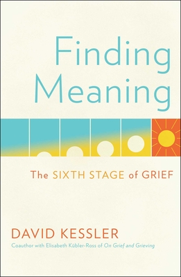 Image for Finding Meaning: The Sixth Stage of Grief Finding Meaning: The Sixth Stage of Grief