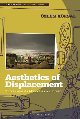 Aesthetics of Displacement: Turkey and its Minorities on Screen (Topics and Issues in National Cinema) [Hardcover] Koksal, Ozlem