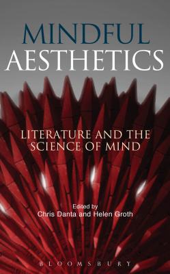 Mindful Aesthetics: Literature and the Science of Mind [Paperback] Danta, Chris and Groth, Helen