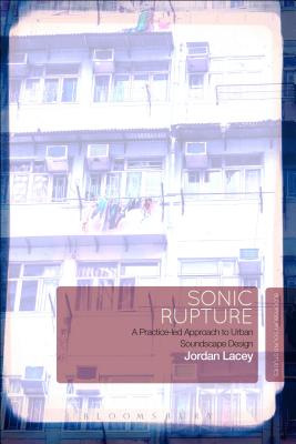 Sonic Rupture: A Practice-led Approach to Urban Soundscape Design [Hardcover] Lacey, Jordan