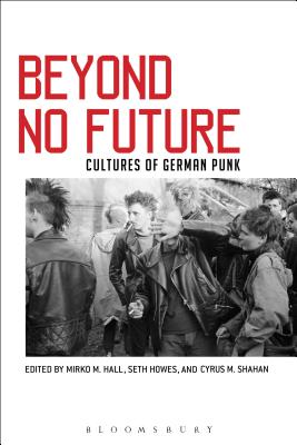 Beyond No Future: Cultures of German Punk [Paperback] Hall, Mirko M.; Howes, Seth and Shahan, Cyrus M.