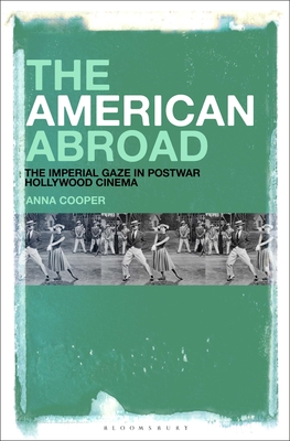 Image for The American Abroad: The Imperial Gaze in Postwar Hollywood Cinema