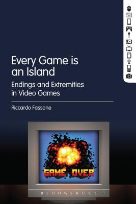 Every Game Is An Island: Endings and Extremities in Video Games [Hardcover] Fassone, Riccardo