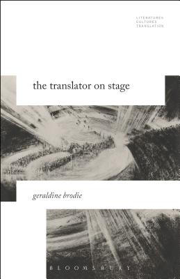 The Translator on Stage (Literatures, Cultures, Translation) [Paperback] Brodie, Geraldine; Baer, Brian James and Woods, Michelle