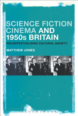 Science Fiction Cinema and 1950s Britain: Recontextualizing Cultural Anxiety [Hardcover] Jones, Matthew