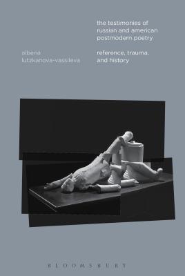 The Testimonies of Russian and American Postmodern Poetry: Reference, Trauma, and History [Paperback] Lutzkanova-Vassileva, Albena