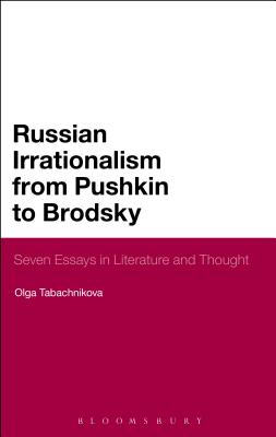 Russian Irrationalism from Pushkin to Brodsky, Seven Essays in Literature and Thought