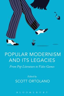 Popular Modernism and Its Legacies: From Pop Literature to Video Games [Hardcover] Ortolano, Scott