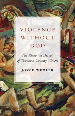 Violence Without God: The Rhetorical Despair of Twentieth-Century Writers [Paperback] Wexler, Joyce