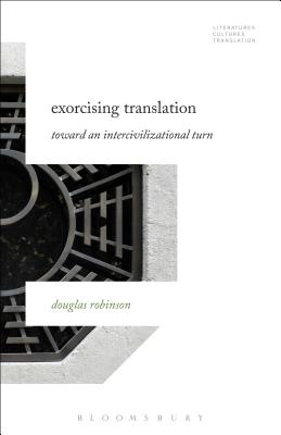 Exorcising Translation: Towards an Intercivilizational Turn (Literatures, Cultures, Translation) [Paperback] Robinson, Douglas; Baer, Brian James and Woods, Michelle