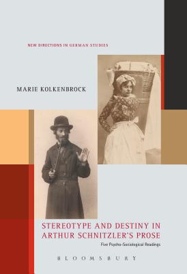 Stereotype and Destiny in Arthur Schnitzlers Prose: Five Psycho-Sociological Readings (New Directions in German Studies, 21) [Hardcover] Kolkenbrock, Marie and Meyer, Imke