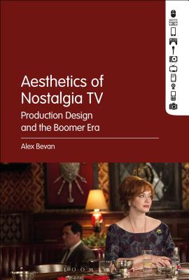 The Aesthetics of Nostalgia TV: Production Design and the Boomer Era [Hardcover] Bevan, Alex