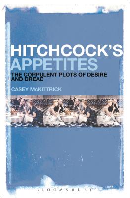 Hitchcock's Appetites: The Corpulent Plots of Desire and Dread [Paperback] McKittrick, Casey