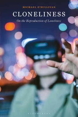 Cloneliness: On the Reproduction of Loneliness [Hardcover] O'Sullivan, Michael