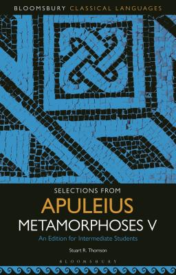 Selections from Apuleius Metamorphoses V: An Edition for Intermediate Students (Bloomsbury Classical Languages) [Paperback] Thomson, Stuart R.