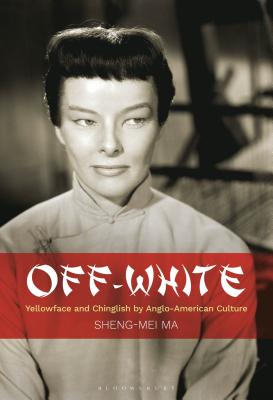 Off-White: Yellowface and Chinglish by Anglo-American Culture [Hardcover] Ma, Sheng-mei