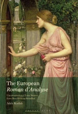 The European Roman dAnalyse: Unconsummated Love Stories from Boccaccio to Stendhal [Hardcover] Kudish, Adele