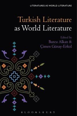 Turkish Literature as World Literature (Literatures as World Literature)