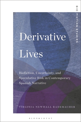 Derivative Lives: Biofiction, Uncertainty, and Speculative Risk in Contemporary Spanish Narrative (Biofiction Studies)