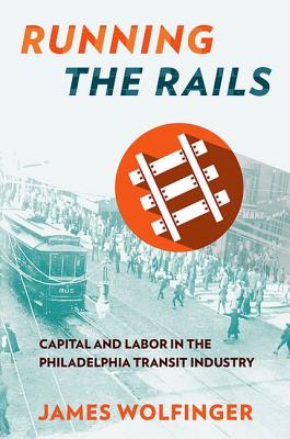 Running the Rails: Capital and Labor in the Philadelphia Transit Industry
