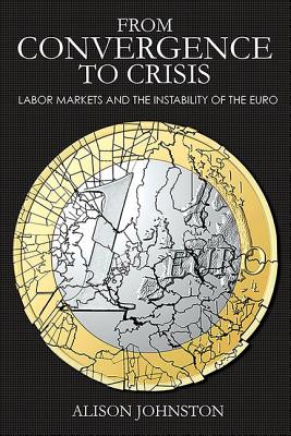 From Convergence to Crisis: Labor Markets and the Instability of the Euro (Cornell Studies in Money)