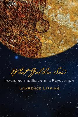 What Galileo Saw: Imagining the Scientific Revolution